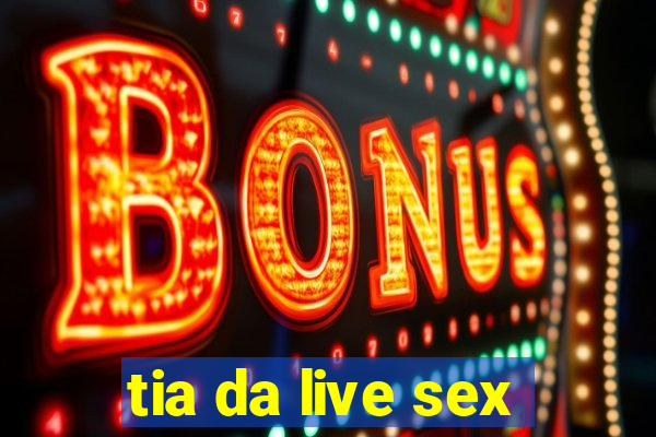 tia da live sex